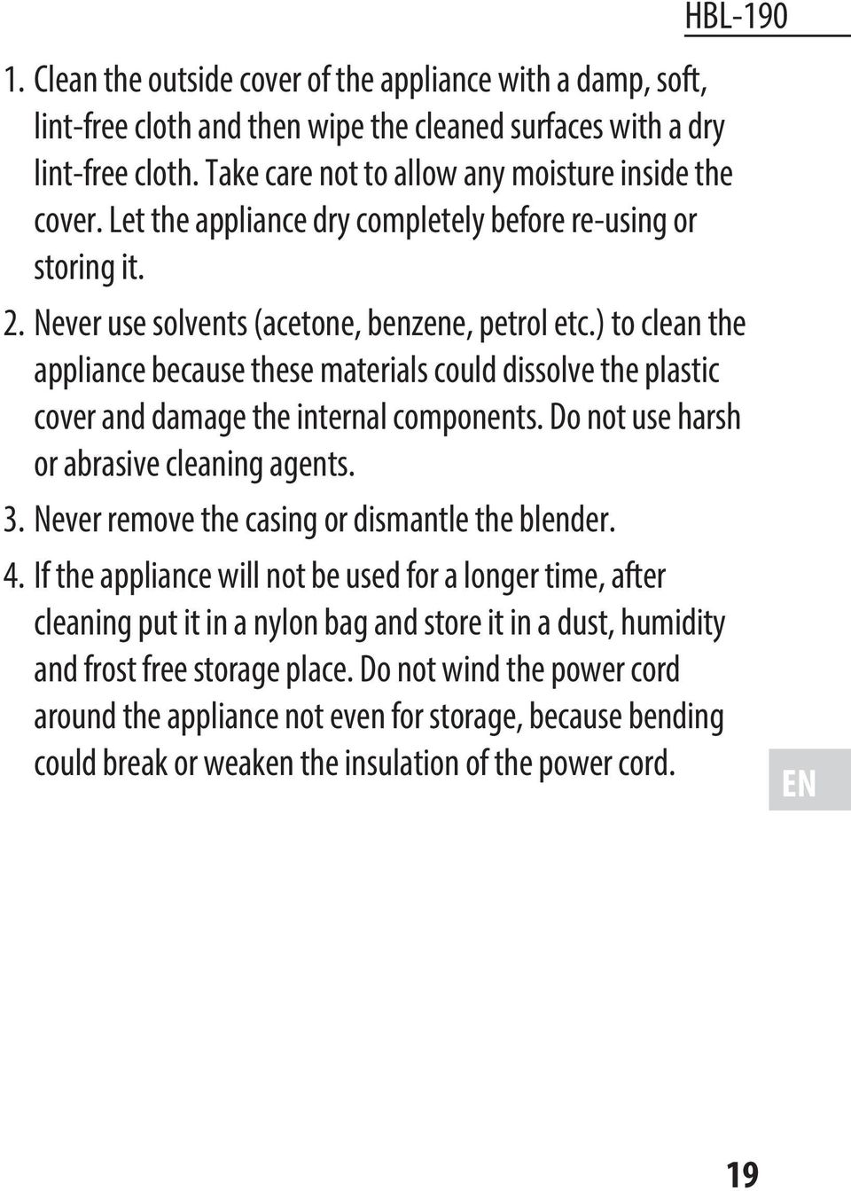 ) to clean the appliance because these materials could dissolve the plastic cover and damage the internal components. Do not use harsh or abrasive cleaning agents. 3.