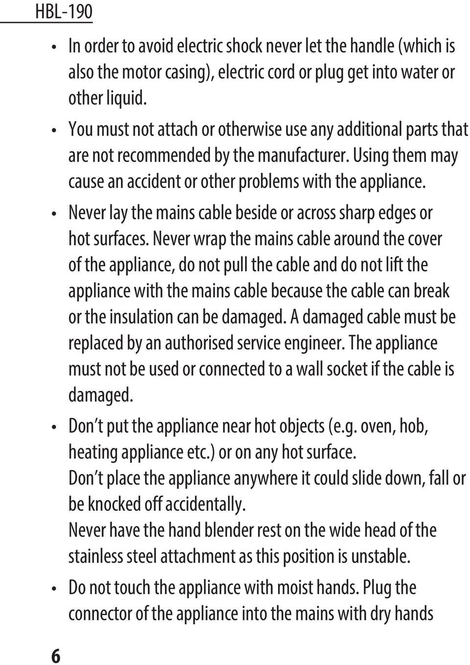 Never lay the mains cable beside or across sharp edges or hot surfaces.