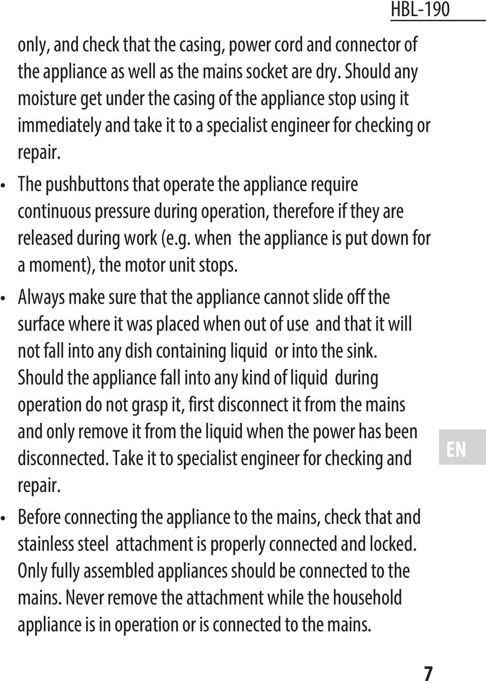 The pushbuttons that operate the appliance require continuous pressure during operation, therefore if they are released during work (e.g. when the appliance is put down for a moment), the motor unit stops.