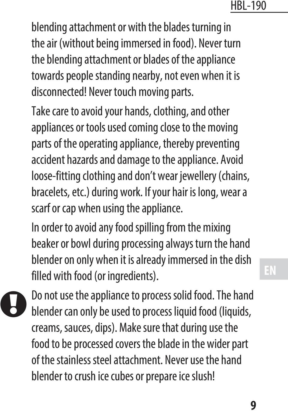 Take care to avoid your hands, clothing, and other appliances or tools used coming close to the moving parts of the operating appliance, thereby preventing accident hazards and damage to the