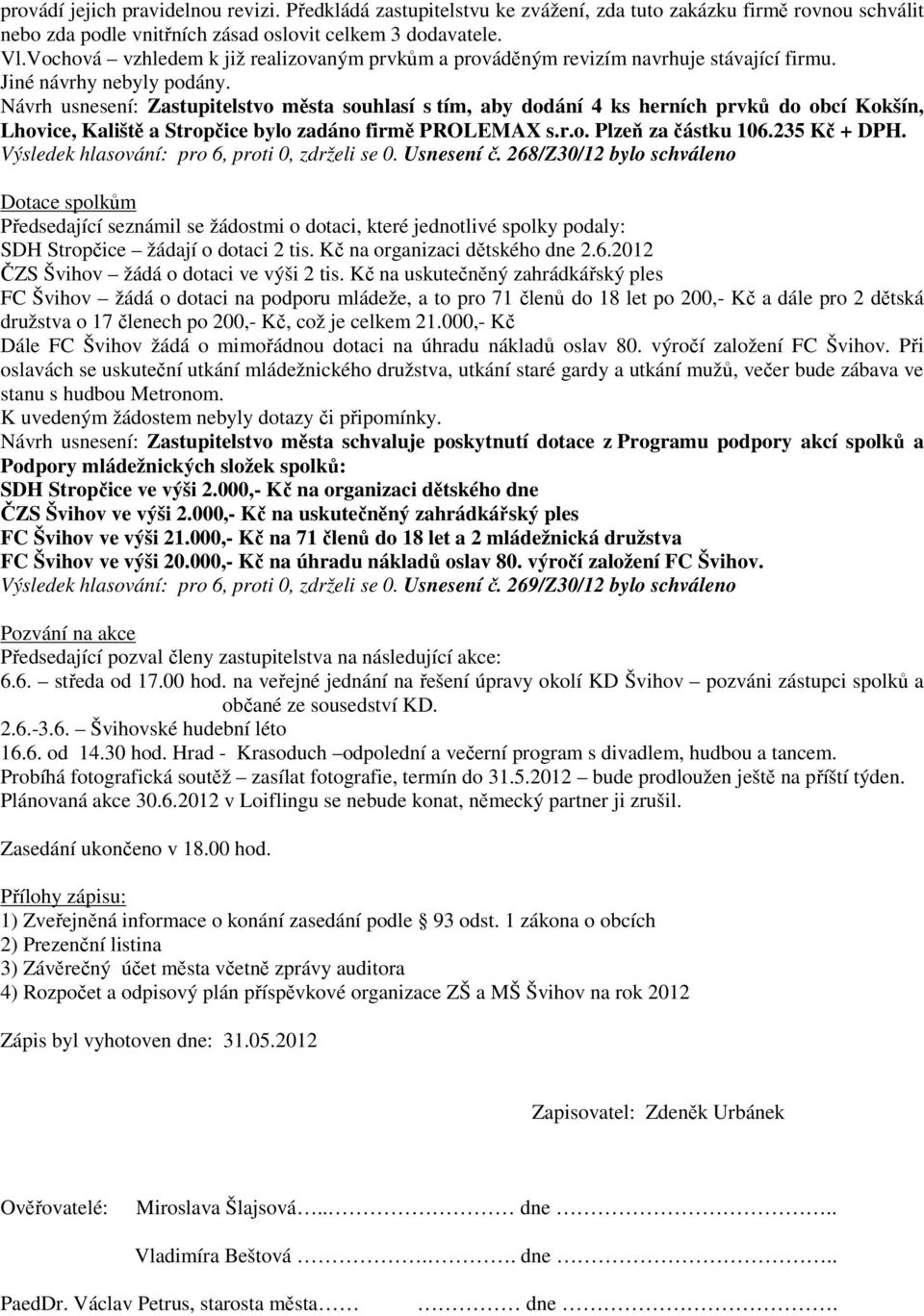 Návrh usnesení: Zastupitelstvo města souhlasí s tím, aby dodání 4 ks herních prvků do obcí Kokšín, Lhovice, Kaliště a Stropčice bylo zadáno firmě PROLEMAX s.r.o. Plzeň za částku 106.235 Kč + DPH.