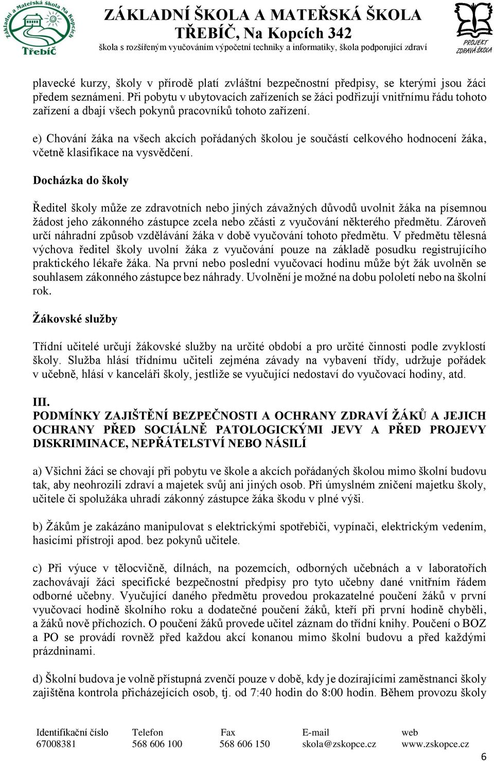 e) Chování žáka na všech akcích pořádaných školou je součástí celkového hodnocení žáka, včetně klasifikace na vysvědčení.