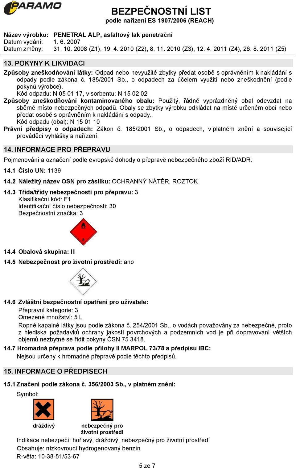 Kód odpadu: N 05 01 17, v sorbentu: N 15 02 02 Způsoby zneškodňování kontaminovaného obalu: Použitý, řádně vyprázdněný obal odevzdat na sběrné místo nebezpečných odpadů.