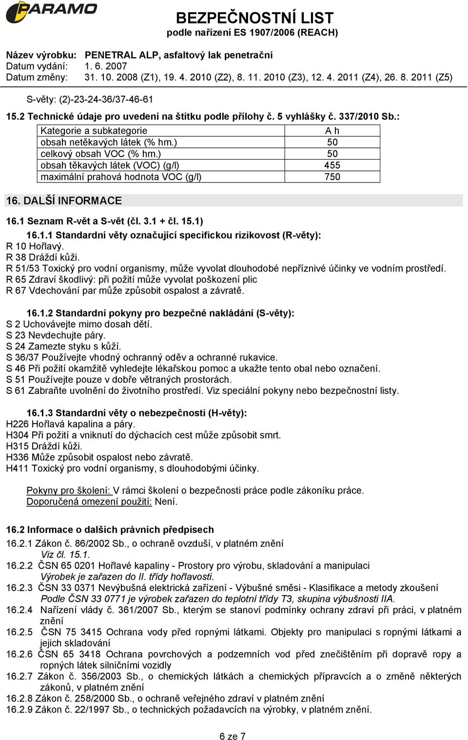 R 38 Dráždí kůži. R 51/53 Toxický pro vodní organismy, může vyvolat dlouhodobé nepříznivé účinky ve vodním prostředí.
