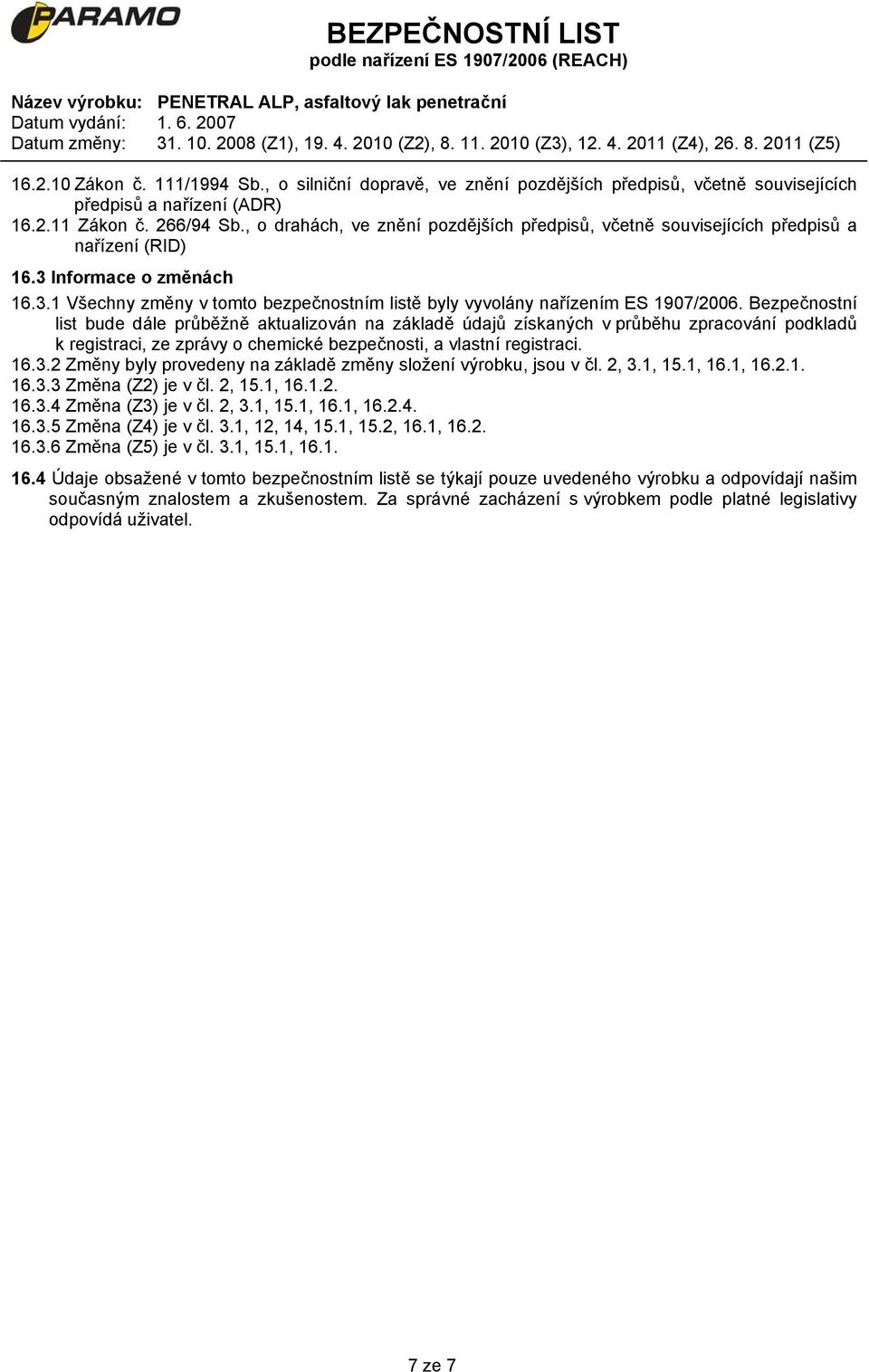 Bezpečnostní list bude dále průběžně aktualizován na základě údajů získaných v průběhu zpracování podkladů k registraci, ze zprávy o chemické bezpečnosti, a vlastní registraci. 16.3.