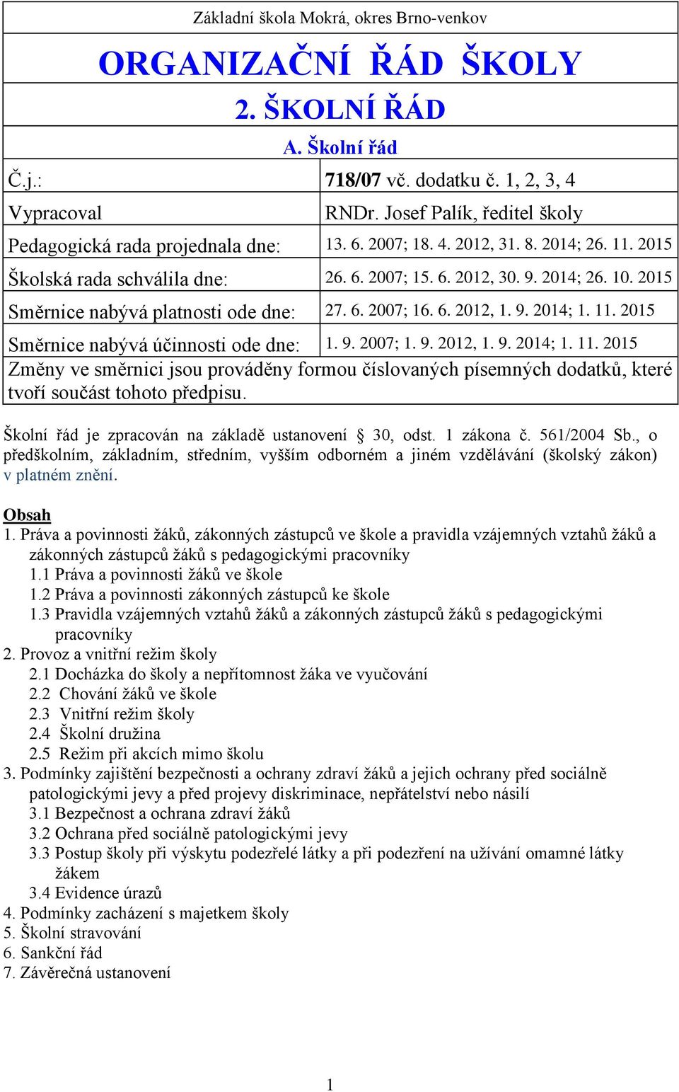 2015 Směrnice nabývá platnosti ode dne: 27. 6. 2007; 16. 6. 2012, 1. 9. 2014; 1. 11. 2015 Směrnice nabývá účinnosti ode dne: 1. 9. 2007; 1. 9. 2012, 1. 9. 2014; 1. 11. 2015 Změny ve směrnici jsou prováděny formou číslovaných písemných dodatků, které tvoří součást tohoto předpisu.