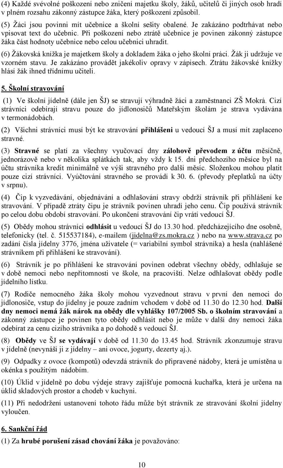 Při poškození nebo ztrátě učebnice je povinen zákonný zástupce žáka část hodnoty učebnice nebo celou učebnici uhradit. (6) Žákovská knížka je majetkem školy a dokladem žáka o jeho školní práci.