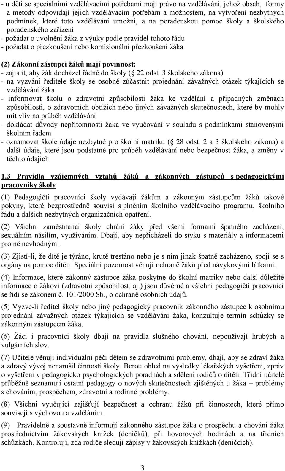 žáka (2) Zákonní zástupci žáků mají povinnost: - zajistit, aby žák docházel řádně do školy ( 22 odst.