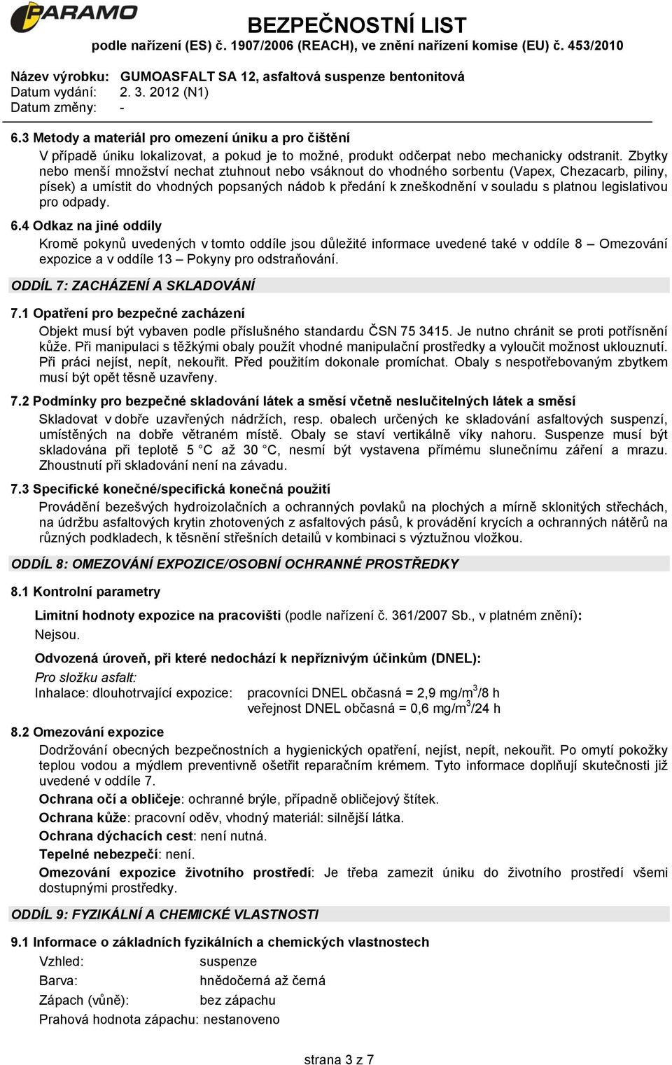 legislativou pro odpady. 6.4 Odkaz na jiné oddíly Kromě pokynů uvedených v tomto oddíle jsou důležité informace uvedené také v oddíle 8 Omezování expozice a v oddíle 13 Pokyny pro odstraňování.