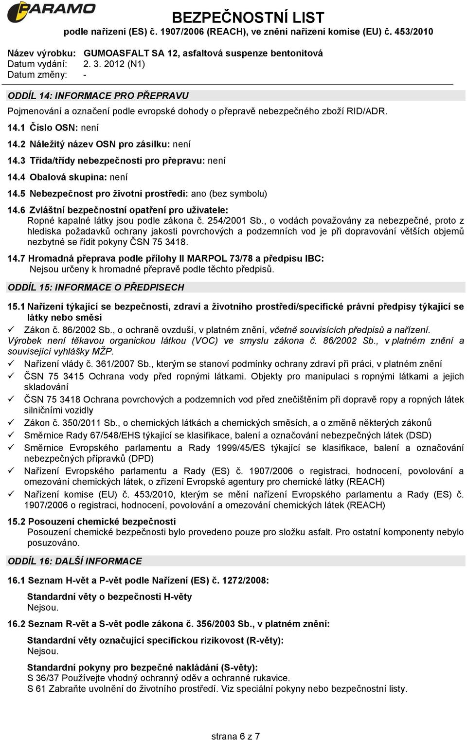 6 Zvláštní bezpečnostní opatření pro uživatele: Ropné kapalné látky jsou podle zákona č. 254/2001 Sb.