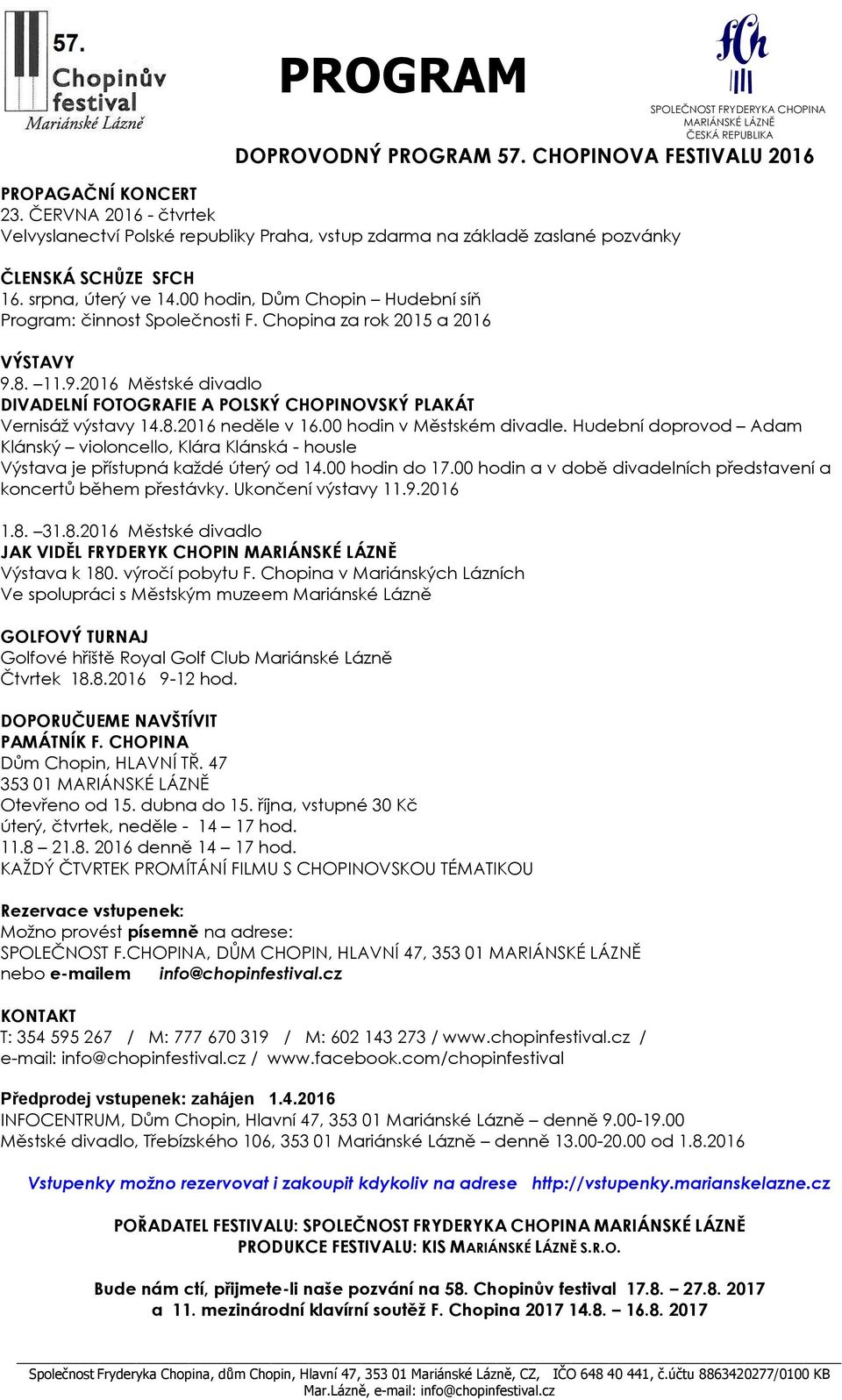 8. 11.9.2016 Městské divadlo DIVADELNÍ FOTOGRAFIE A POLSKÝ CHOPINOVSKÝ PLAKÁT Vernisáž výstavy 14.8.2016 neděle v 16.00 hodin v Městském divadle.