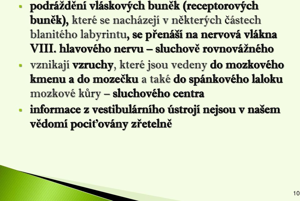 hlavového nervu sluchově rovnovážného vznikají vzruchy, které jsou vedeny do mozkového kmenu a do