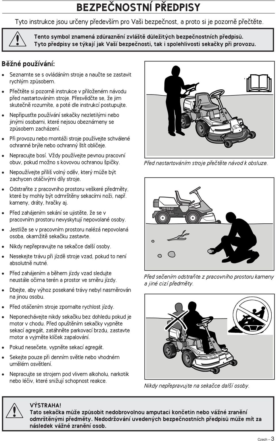 Pfieãtûte si pozornû instrukce v pfiiloïeném návodu pfied nastartováním stroje. Pfiesvûdãte se, Ïe jim skuteãnû rozumíte, a poté dle instrukcí postupujte.