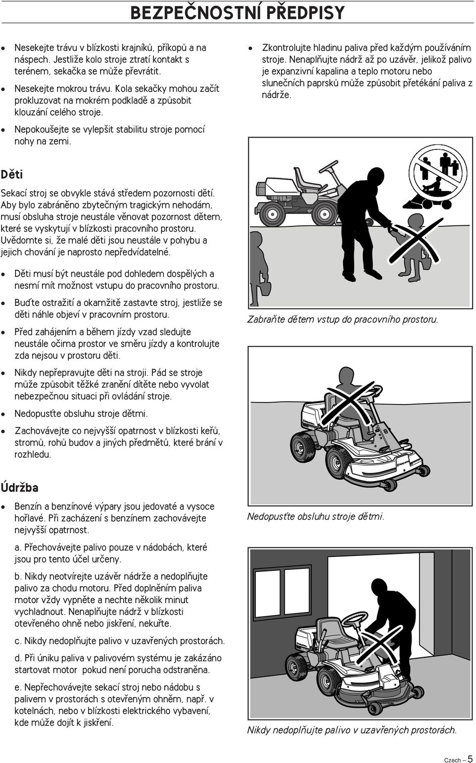 Zkontrolujte hladinu paliva pfied kaïd m pouïíváním stroje.