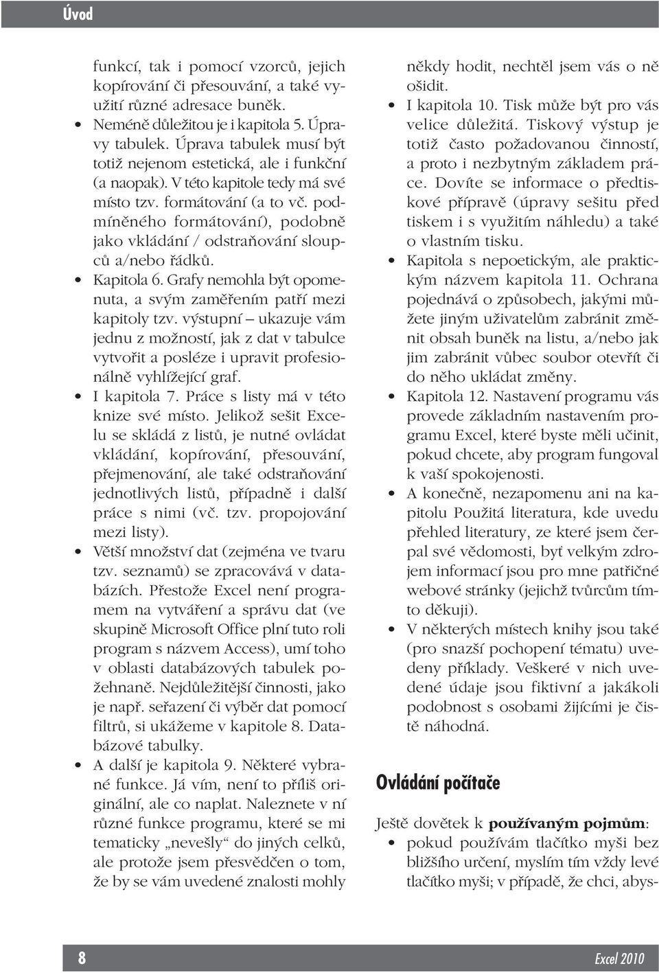 podmíněného formátování), podobně jako vkládání / odstraňování sloupců a/nebo řádků. Kapitola 6. Grafy nemohla být opomenuta, a svým zaměřením patří mezi kapitoly tzv.