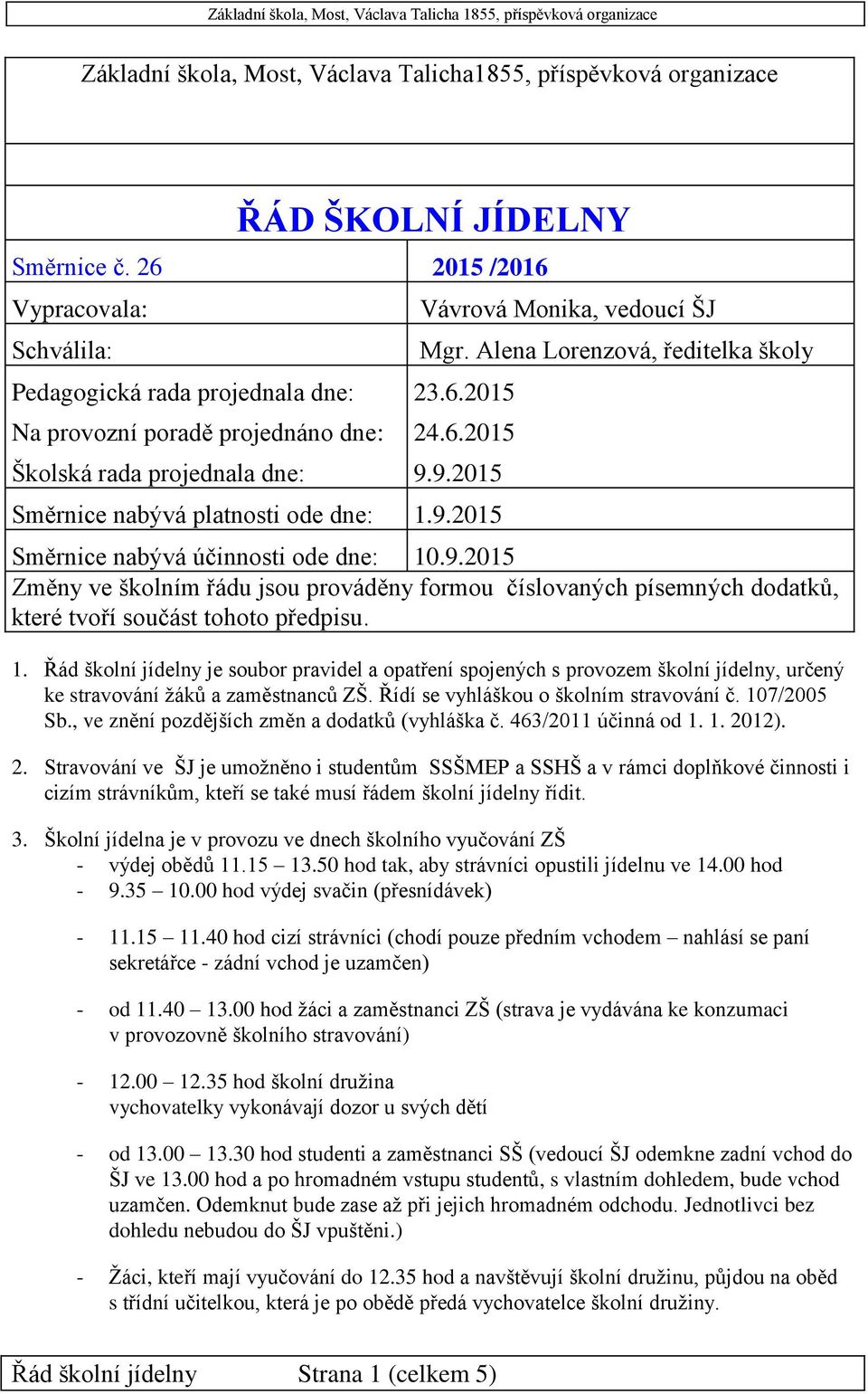 Alena Lorenzová, ředitelka školy 23.6.2015 24.6.2015 9.9.2015 Směrnice nabývá platnosti ode dne: 1.9.2015 Směrnice nabývá účinnosti ode dne: 10.9.2015 Změny ve školním řádu jsou prováděny formou číslovaných písemných dodatků, které tvoří součást tohoto předpisu.