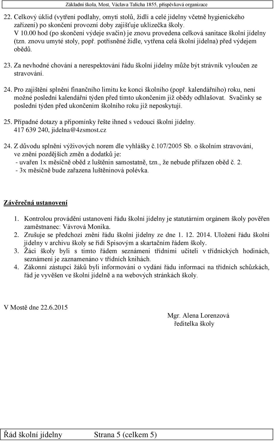 Za nevhodné chování a nerespektování řádu školní jídelny může být strávník vyloučen ze stravování. 24. Pro zajištění splnění finančního limitu ke konci školního (popř.