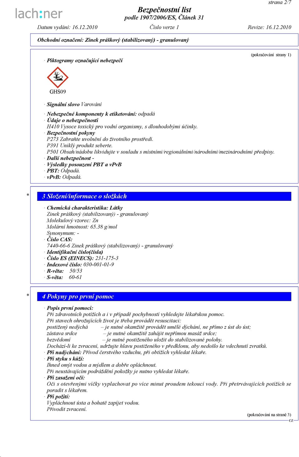 P501 Obsah/nádobu likvidujte v souladu s místními/regionálními/národními/mezinárodními předpisy. Další nebezpečnost - Výsledky posouzení PBT a vpvb PBT: Odpadá. vpvb: Odpadá.