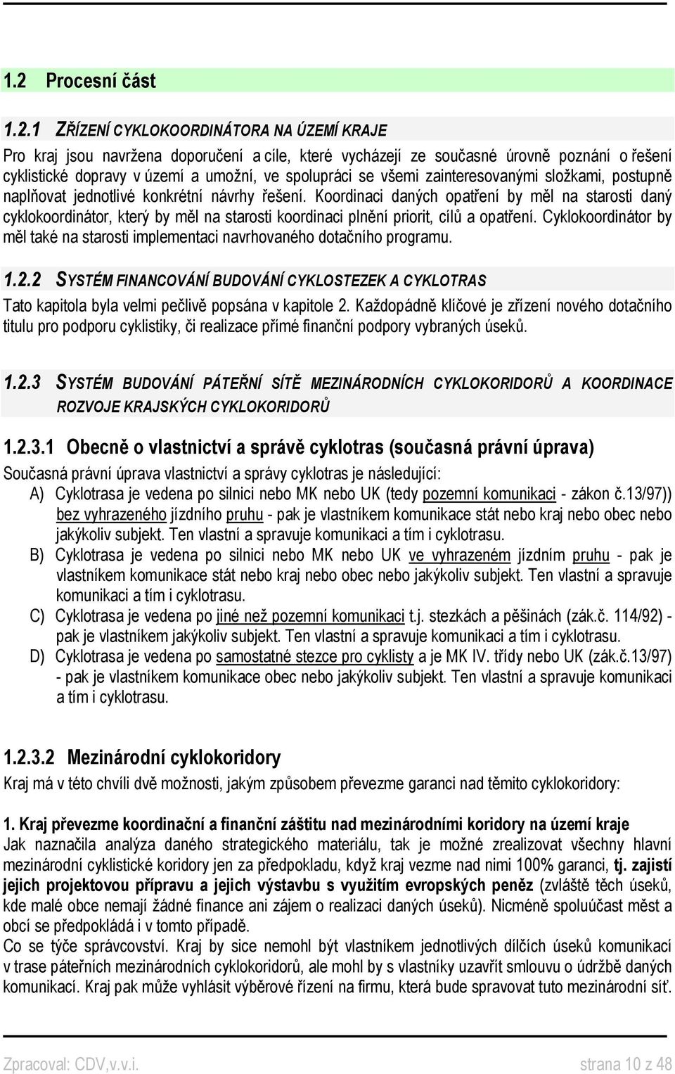 Koordinaci daných opatření by měl na starosti daný cyklokoordinátor, který by měl na starosti koordinaci plnění priorit, cílů a opatření.