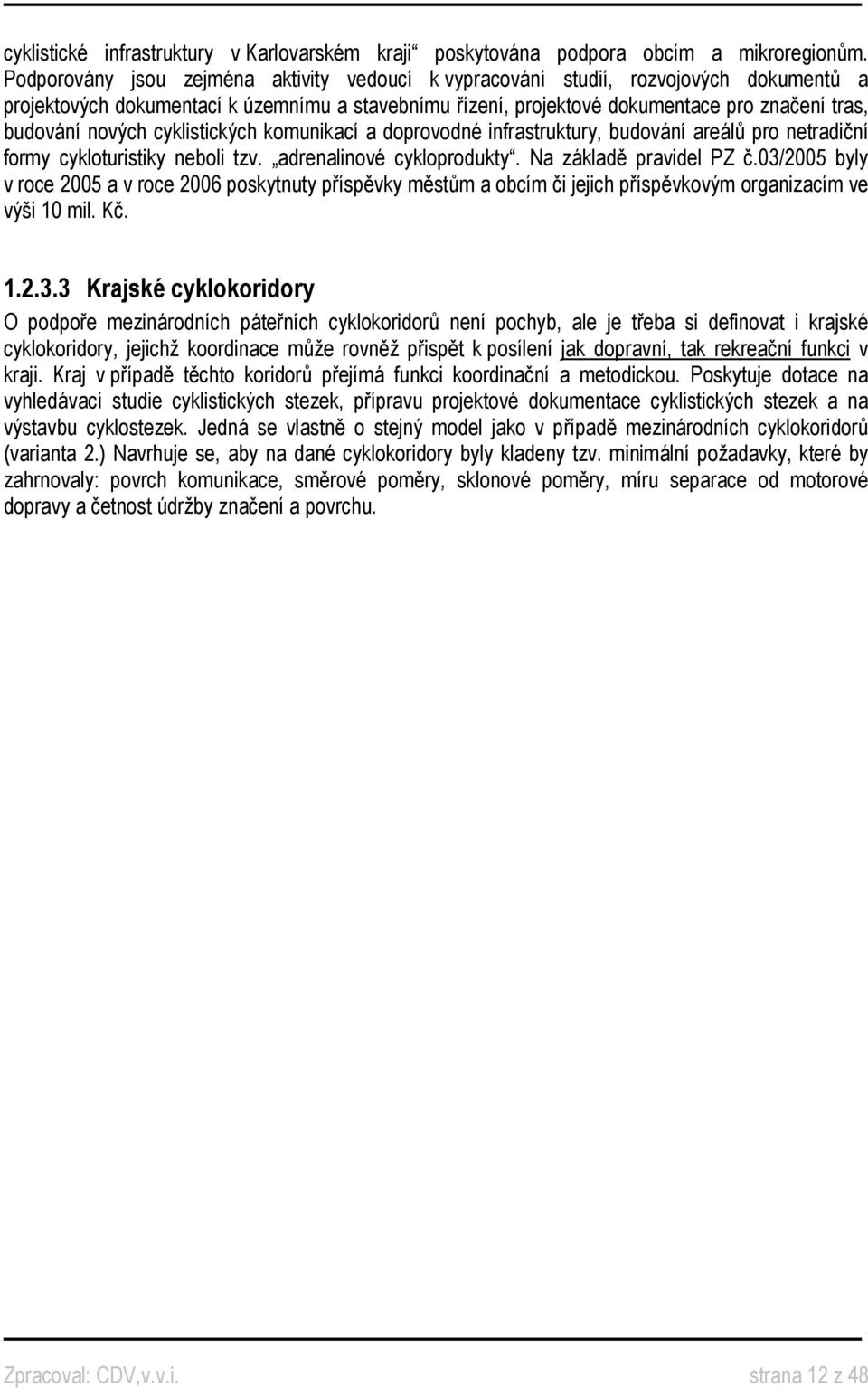 nových cyklistických komunikací a doprovodné infrastruktury, budování areálů pro netradiční formy cykloturistiky neboli tzv. adrenalinové cykloprodukty. Na základě pravidel PZ č.