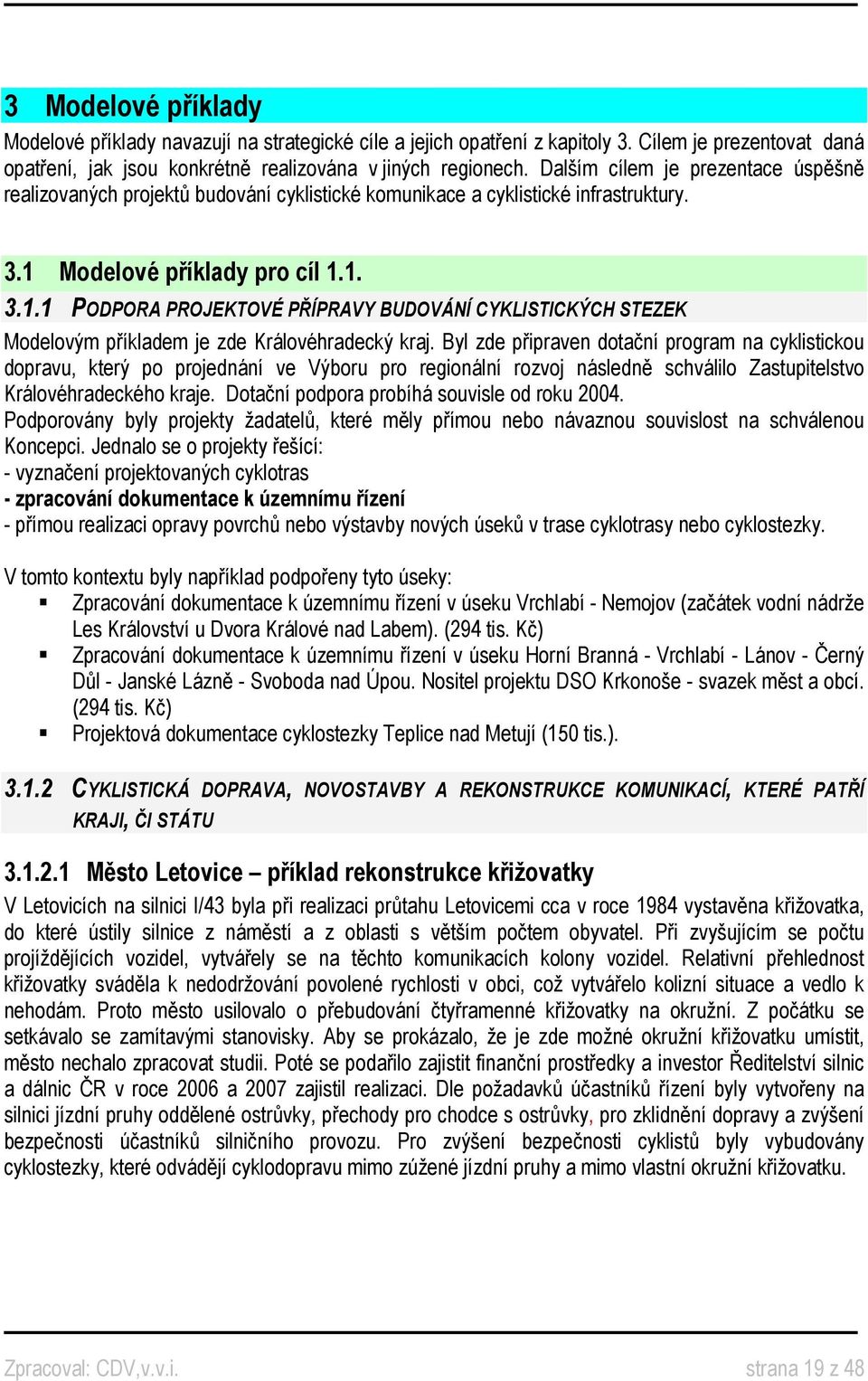 Modelové příklady pro cíl 1.1. 3.1.1 PODPORA PROJEKTOVÉ PŘÍPRAVY BUDOVÁNÍ CYKLISTICKÝCH STEZEK Modelovým příkladem je zde Královéhradecký kraj.