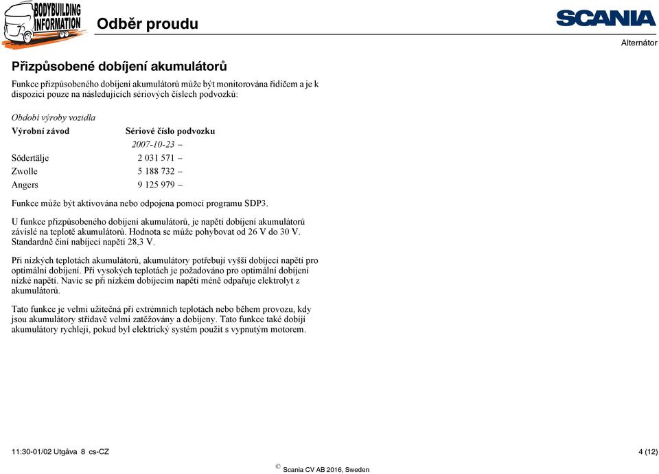 U funkce přizpůsobeného dobíjení akumulátorů, je napětí dobíjení akumulátorů závislé na teplotě akumulátorů. Hodnota se může pohybovat od 26 V do 30 V. Standardně činí nabíjecí napětí 28,3 V.