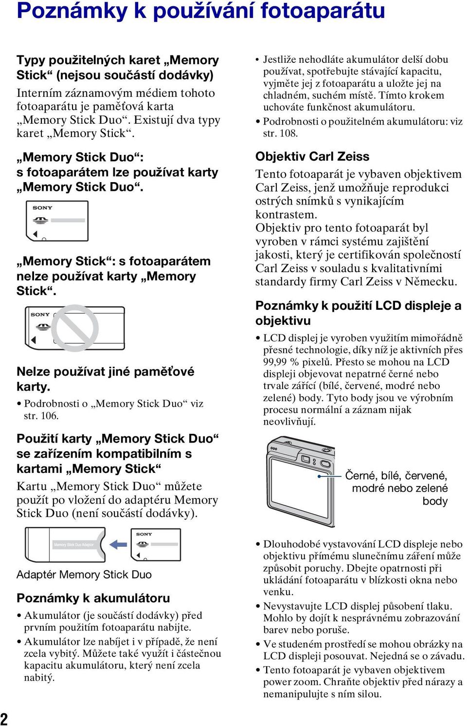 Nelze používat jiné paměťové karty. Podrobnosti o Memory Stick Duo viz str. 106.