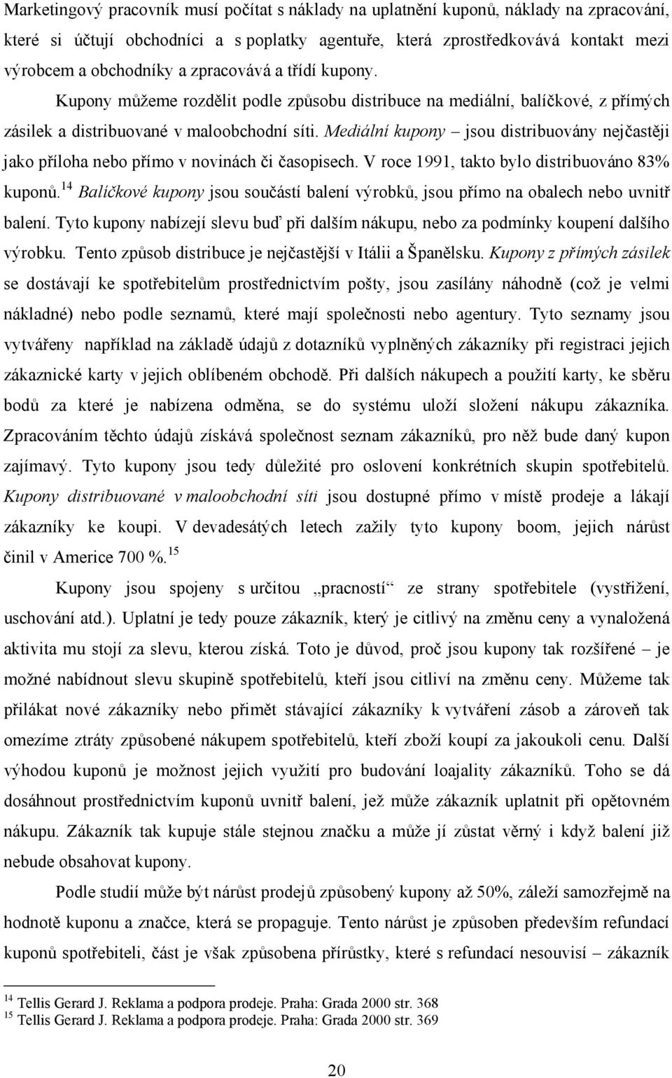 Mediální kupony jsou distribuovány nejčastěji jako příloha nebo přímo v novinách či časopisech. V roce 1991, takto bylo distribuováno 83% kuponů.