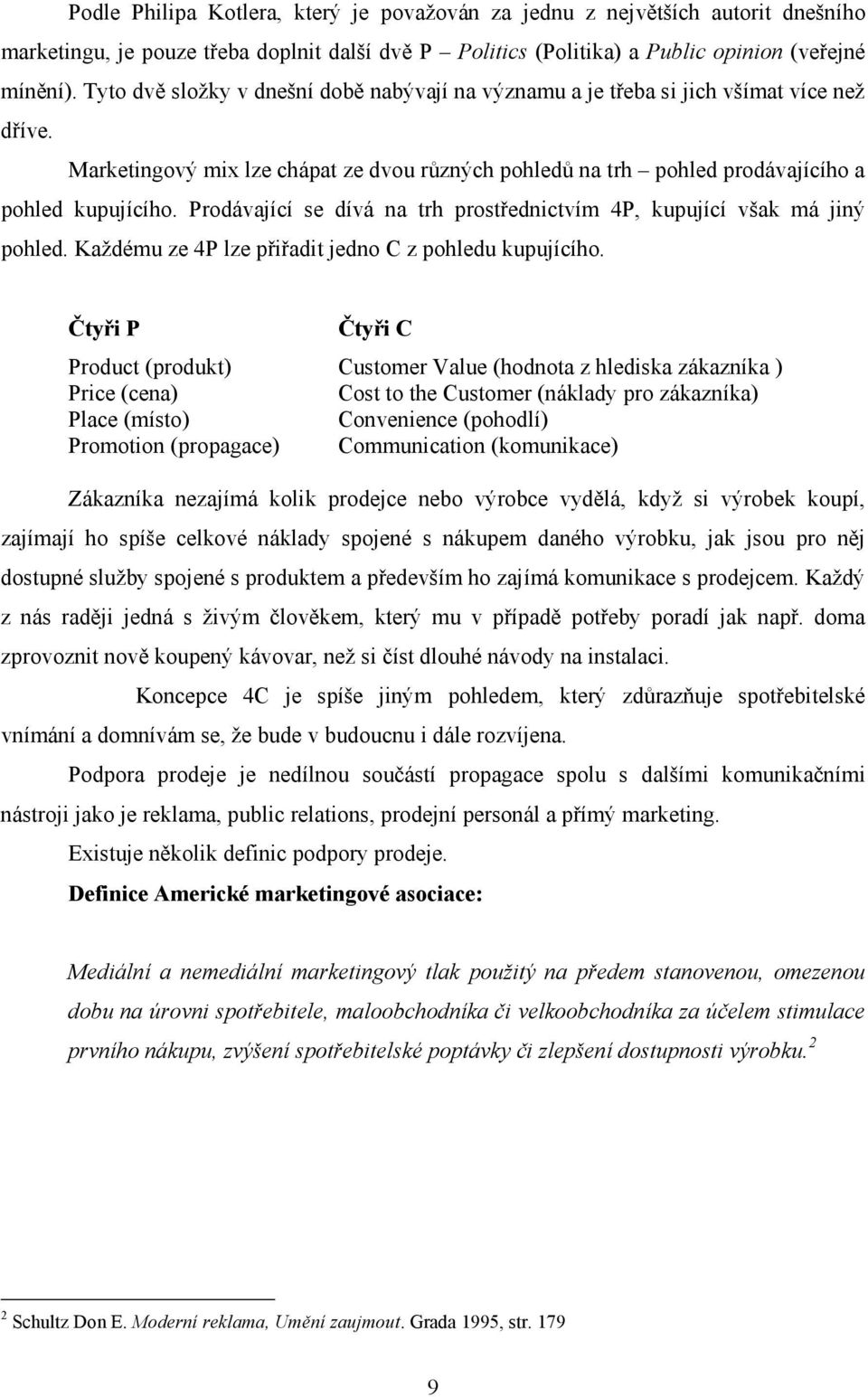 Prodávající se dívá na trh prostřednictvím 4P, kupující však má jiný pohled. Každému ze 4P lze přiřadit jedno C z pohledu kupujícího.