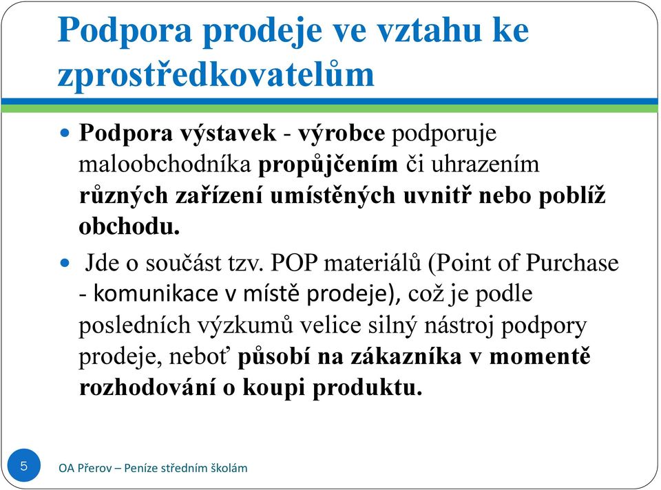 POP materiálů (Point of Purchase - komunikace v místě prodeje), což je podle posledních výzkumů