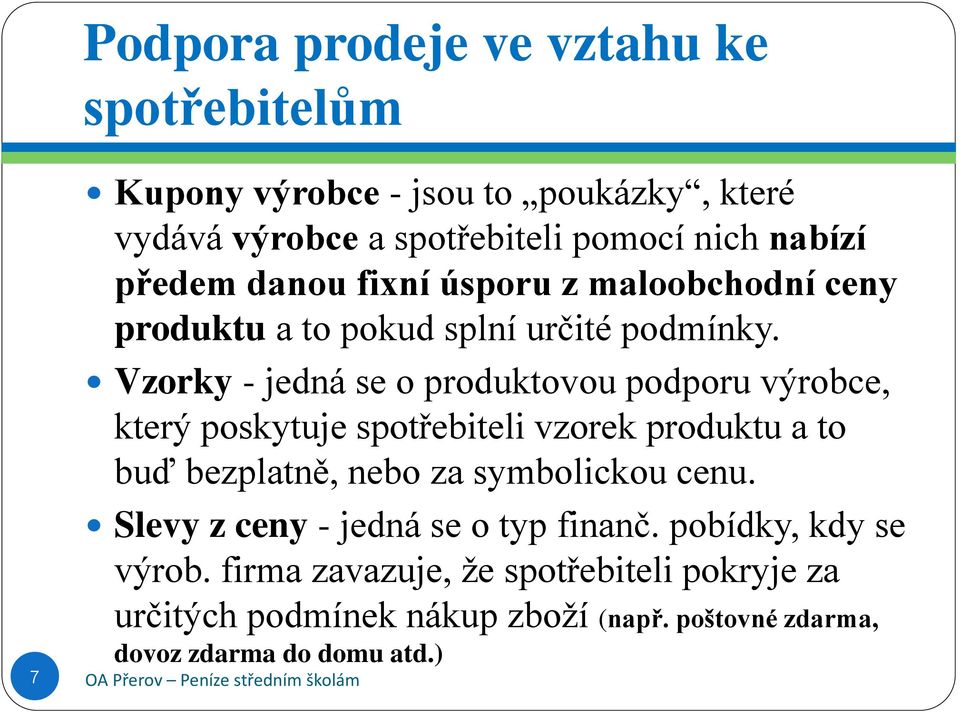 Vzorky - jedná se o produktovou podporu výrobce, který poskytuje spotřebiteli vzorek produktu a to buď bezplatně, nebo za symbolickou