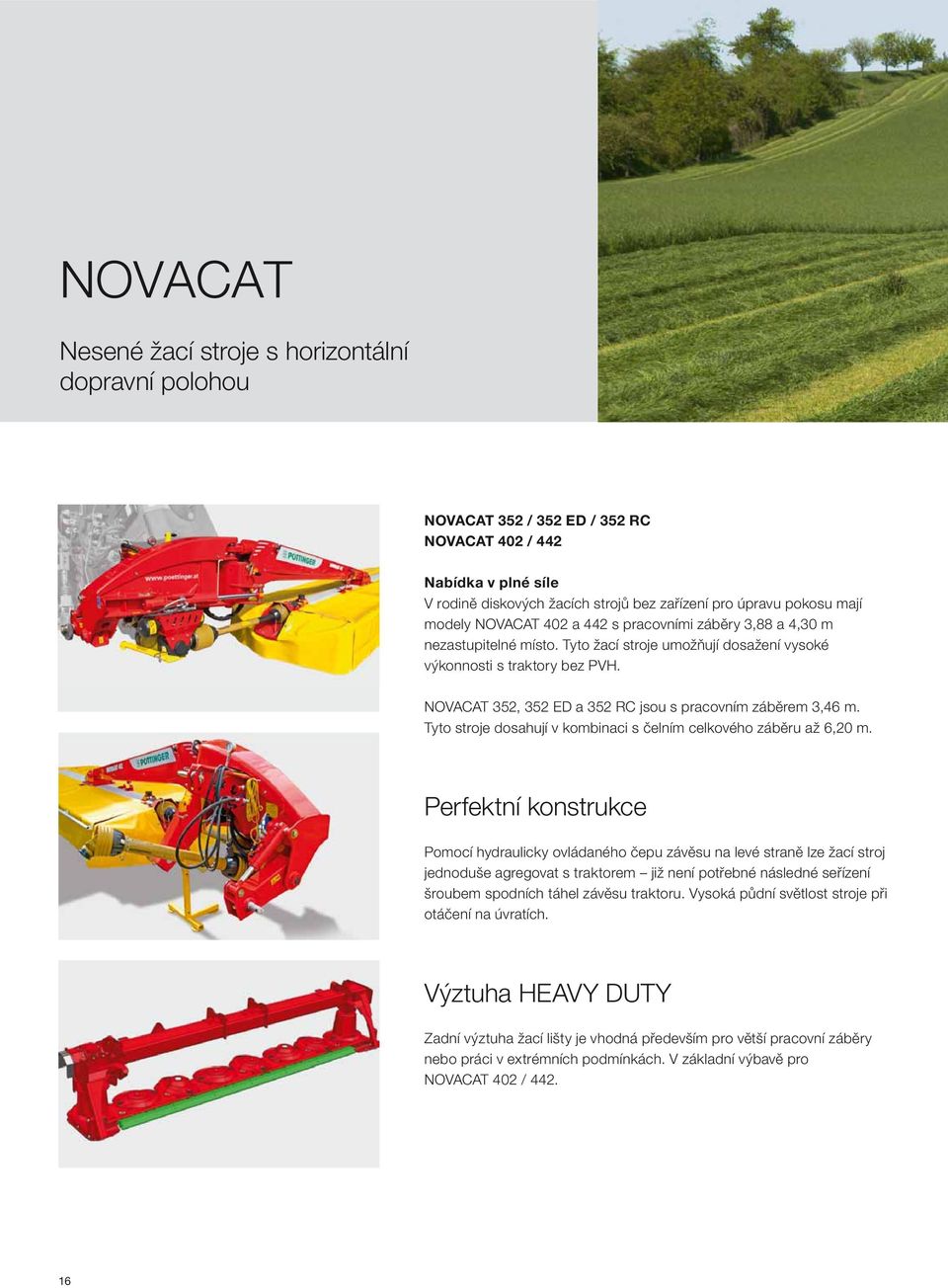 NOVACAT 352, 352 ED a 352 RC jsou s pracovním záběrem 3,46 m. Tyto stroje dosahují v kombinaci s čelním celkového záběru až 6,20 m.