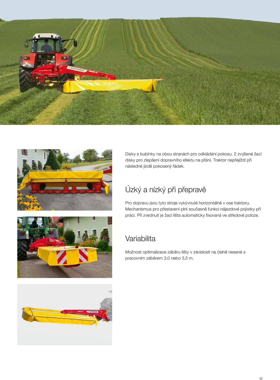 Úzký a nízký při přepravě Pro dopravu jsou tyto stroje vykývnuté horizontálně v ose traktoru.