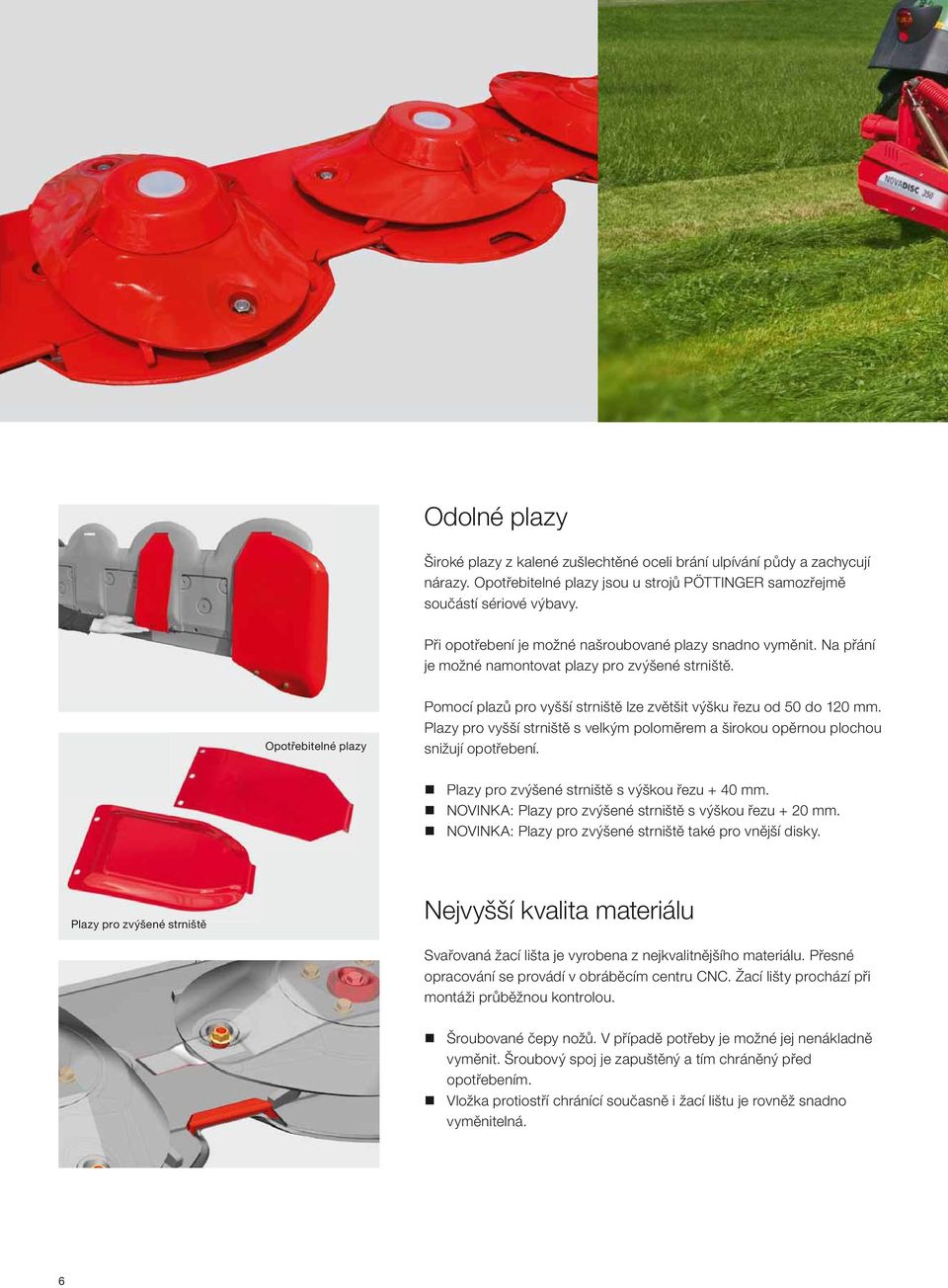 Opotřebitelné plazy Pomocí plazů pro vyšší strniště lze zvětšit výšku řezu od 50 do 120 mm. Plazy pro vyšší strniště s velkým poloměrem a širokou opěrnou plochou snižují opotřebení.
