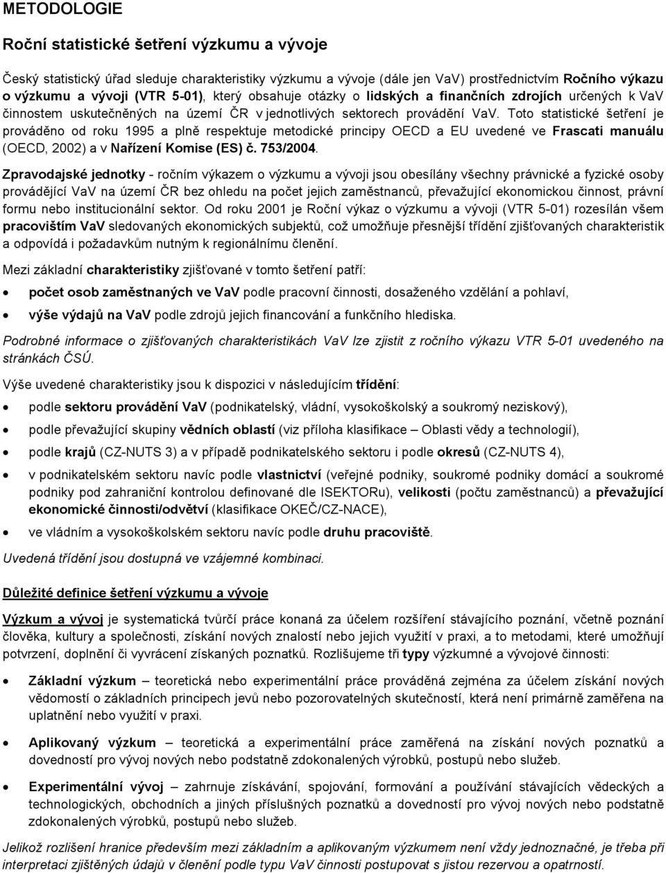 Toto statistické šetření je prováděno od roku 1995 a plně respektuje metodické principy OECD a EU uvedené ve Frascati manuálu (OECD, 2002) a v Nařízení Komise (ES) č. 753/2004.