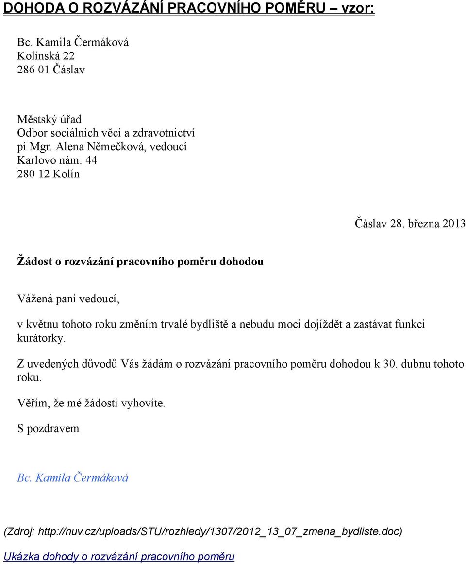 března 2013 Žádost o rozvázání pracovního poměru dohodou Vážená paní vedoucí, v květnu tohoto roku změním trvalé bydliště a nebudu moci dojíždět a zastávat funkci