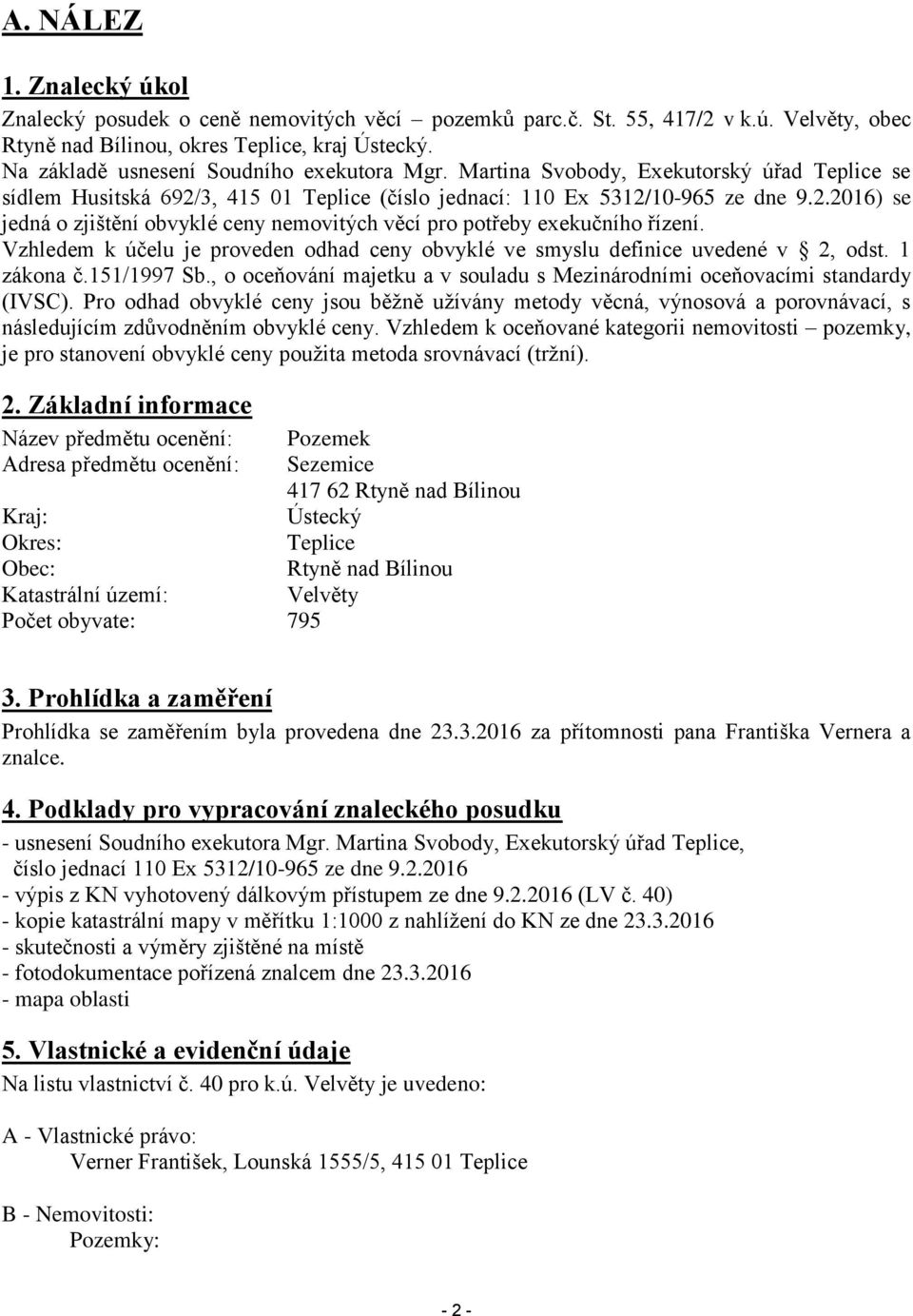 Vzhledem k účelu je proveden odhad ceny obvyklé ve smyslu definice uvedené v 2, odst. 1 zákona č.151/1997 Sb., o oceňování majetku a v souladu s Mezinárodními oceňovacími standardy (IVSC).