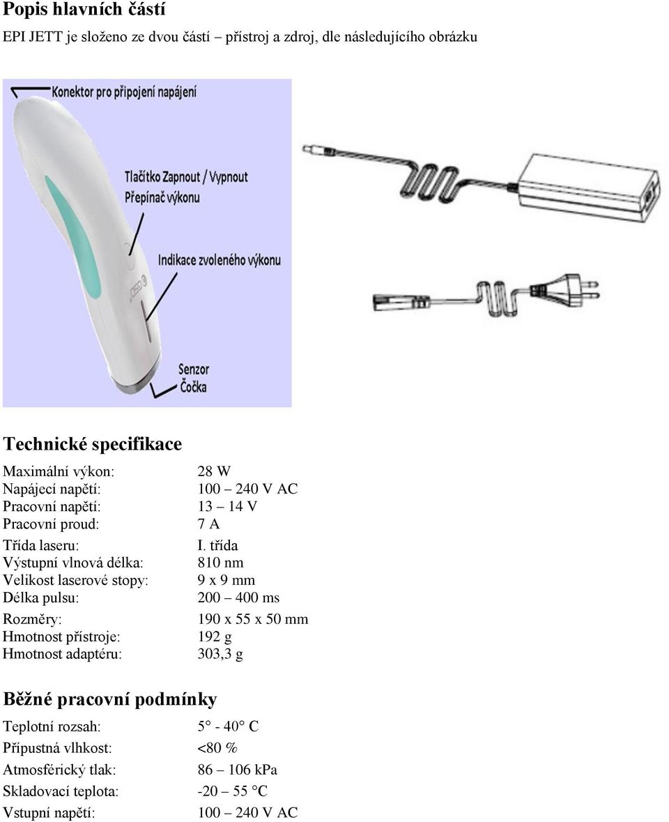 Hmotnost přístroje: Hmotnost adaptéru: 28 W 100 240 V AC 13 14 V 7 A I.