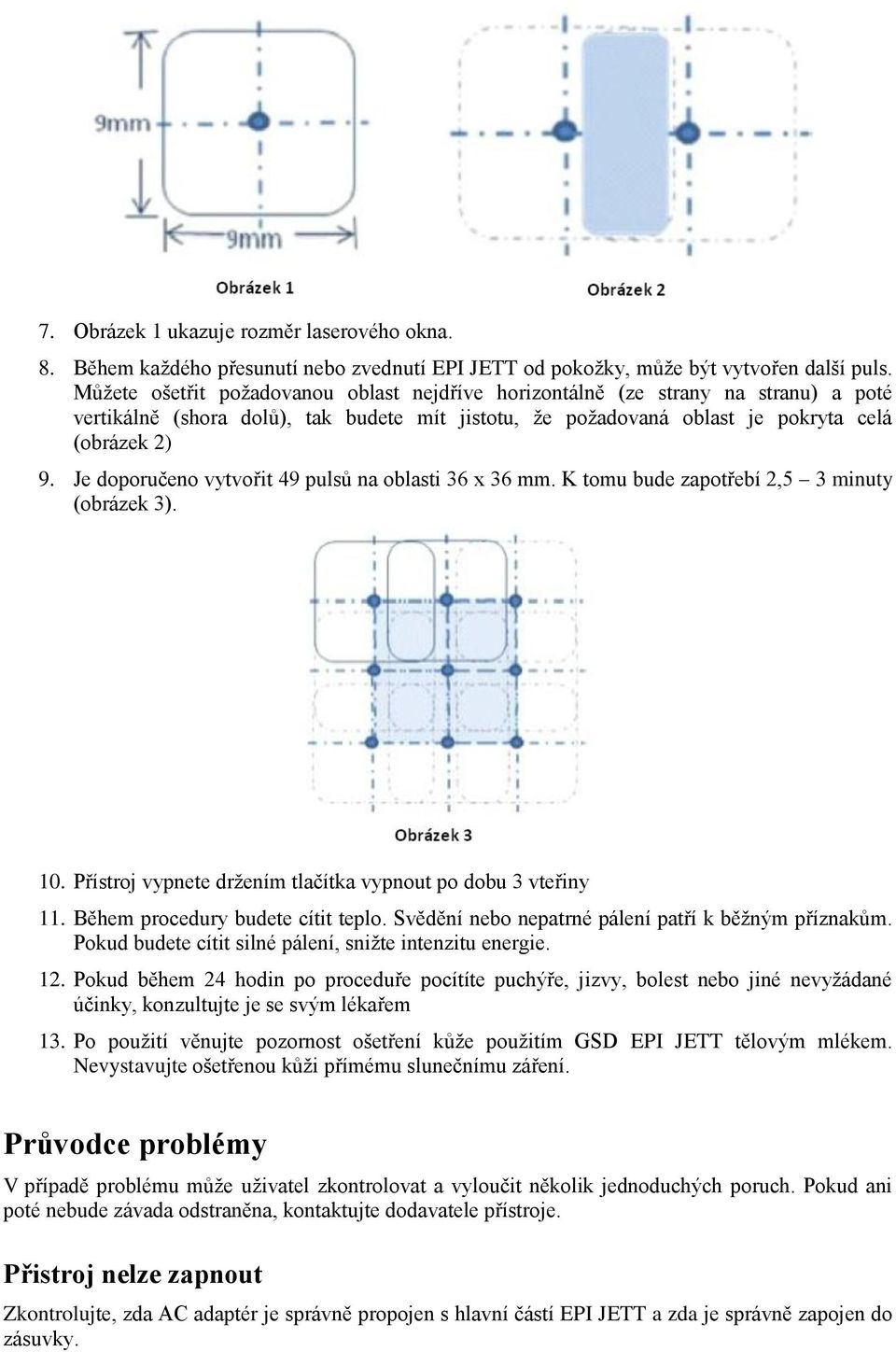 Je doporučeno vytvořit 49 pulsů na oblasti 36 x 36 mm. K tomu bude zapotřebí 2,5 3 minuty (obrázek 3). 10. Přístroj vypnete držením tlačítka vypnout po dobu 3 vteřiny 11.