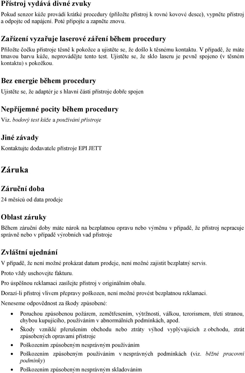 Ujistěte se, že sklo laseru je pevně spojeno (v těsném kontaktu) s pokožkou.