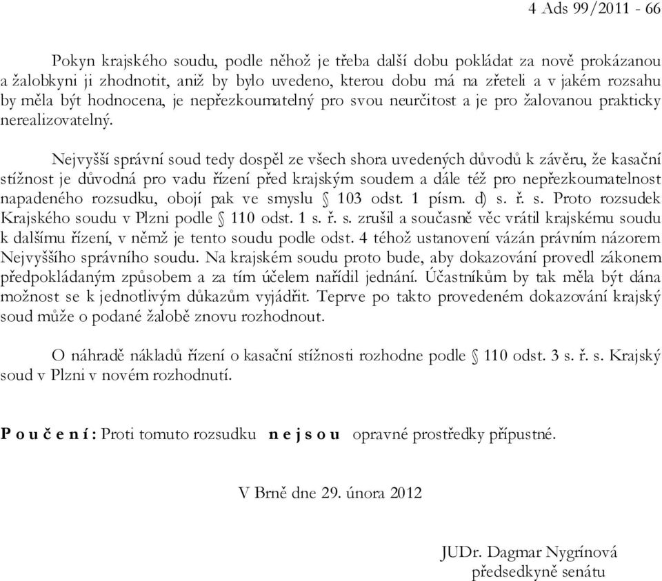 Nejvyšší správní soud tedy dospěl ze všech shora uvedených důvodů k závěru, že kasační stížnost je důvodná pro vadu řízení před krajským soudem a dále též pro nepřezkoumatelnost napadeného rozsudku,