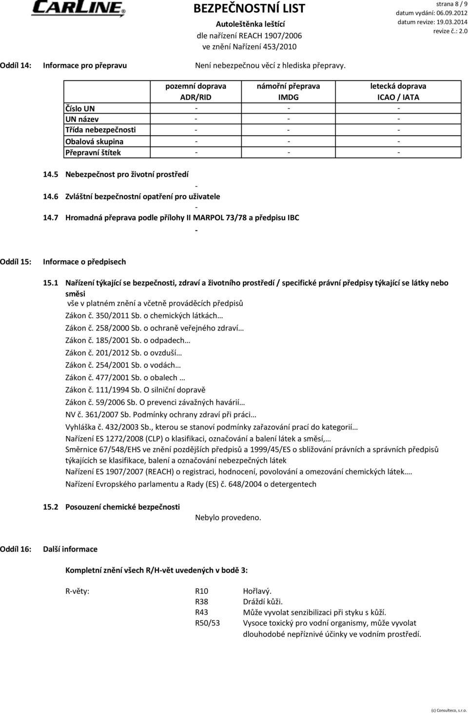 6 Zvláštní bezpečnostní opatření pro uživatele 14.7 Hromadná přeprava podle přílohy II MARPOL 73/78 a předpisu IBC Oddíl 15: Informace o předpisech 15.