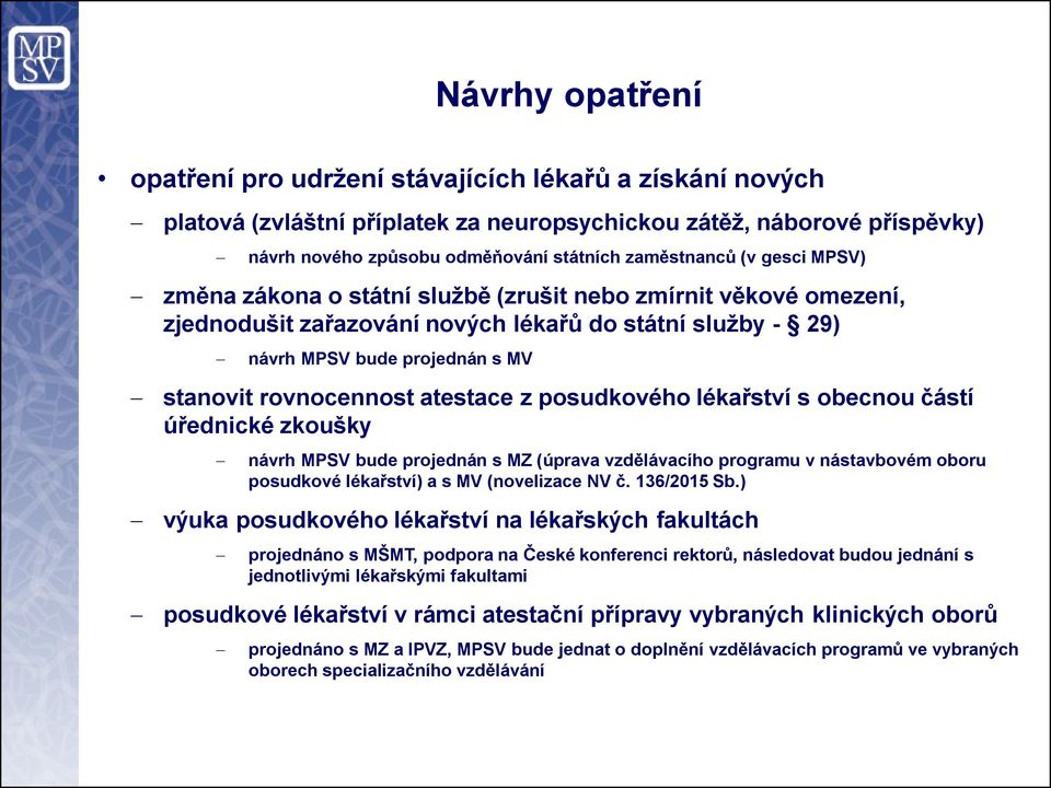 atestace z posudkového lékařství s obecnou částí úřednické zkoušky návrh MPSV bude projednán s MZ (úprava vzdělávacího programu v nástavbovém oboru posudkové lékařství) a s MV (novelizace NV č.