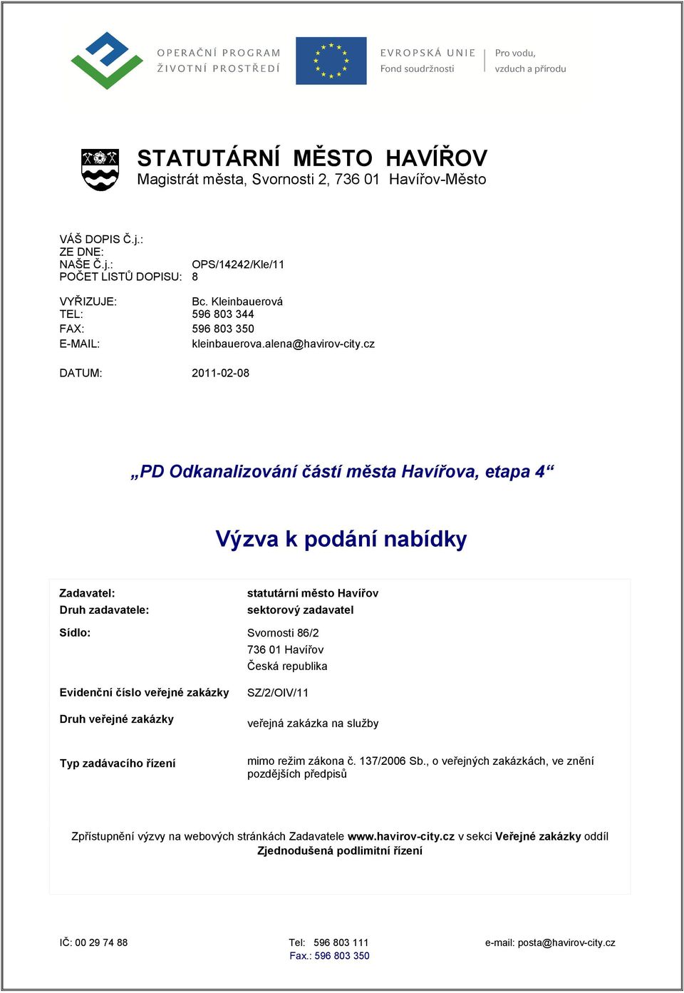 cz DATUM: 2011-02-08 PD Odkanalizování částí města Havířova, etapa 4 Výzva k podání nabídky Zadavatel: Druh zadavatele: sektorový zadavatel Sídlo: Svornosti 86/2 736 01 Havířov Česká republika