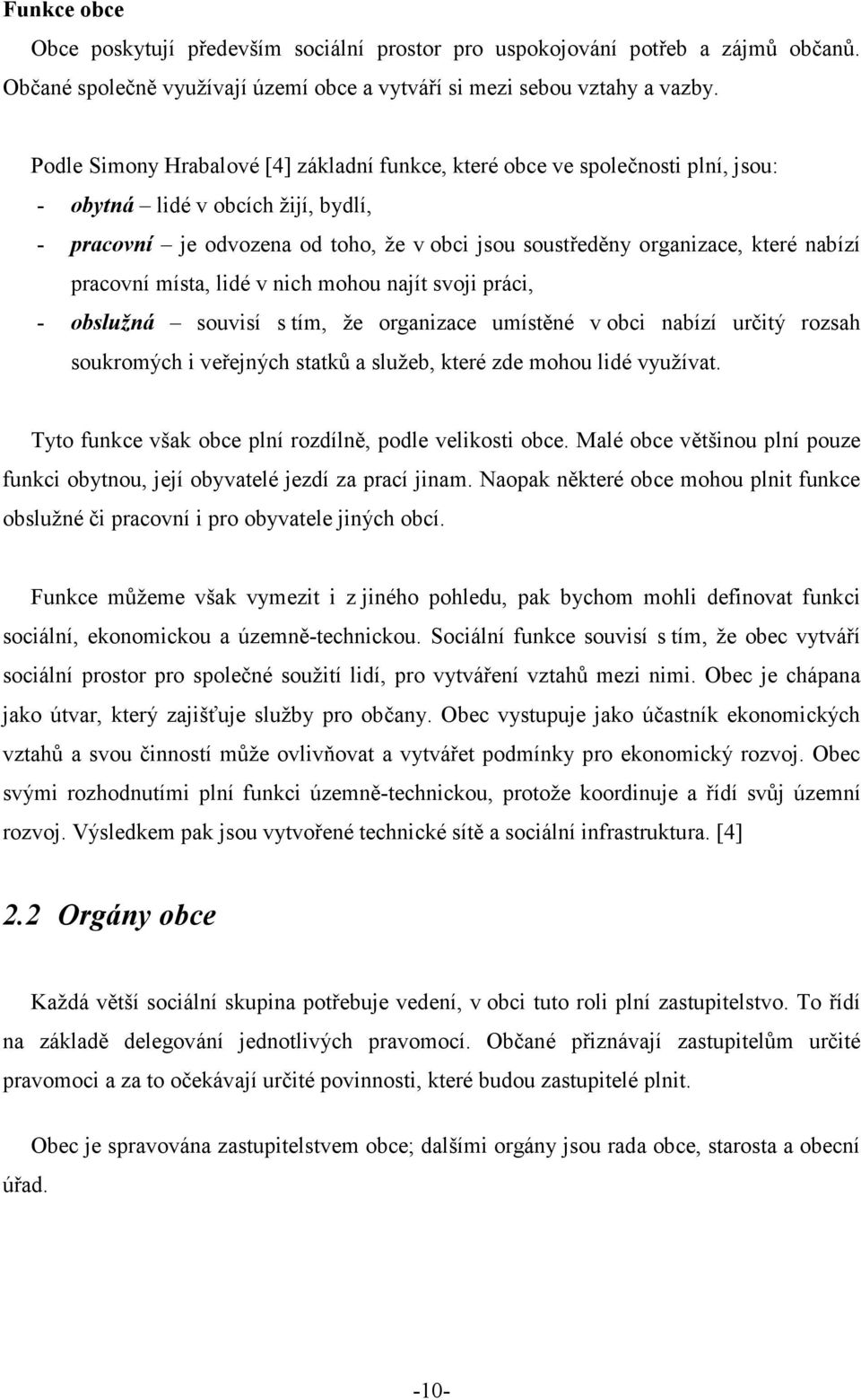 nabízí pracovní místa, lidé v nich mohou najít svoji práci, - obslužná souvisí s tím, že organizace umístěné v obci nabízí určitý rozsah soukromých i veřejných statků a služeb, které zde mohou lidé