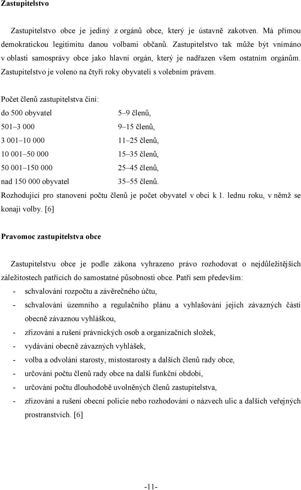 Počet členů zastupitelstva činí: do 500 obyvatel 5 9 členů, 501 3 000 9 15 členů, 3 001 10 000 11 25 členů, 10 001 50 000 15 35 členů, 50 001 150 000 25 45 členů, nad 150 000 obyvatel 35 55 členů.