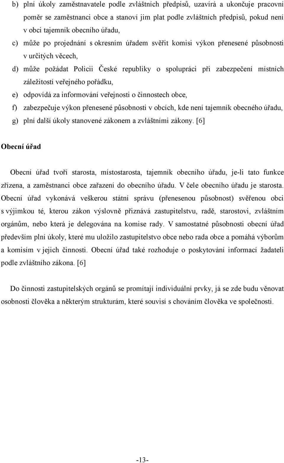 pořádku, e) odpovídá za informování veřejnosti o činnostech obce, f) zabezpečuje výkon přenesené působnosti v obcích, kde není tajemník obecného úřadu, g) plní další úkoly stanovené zákonem a