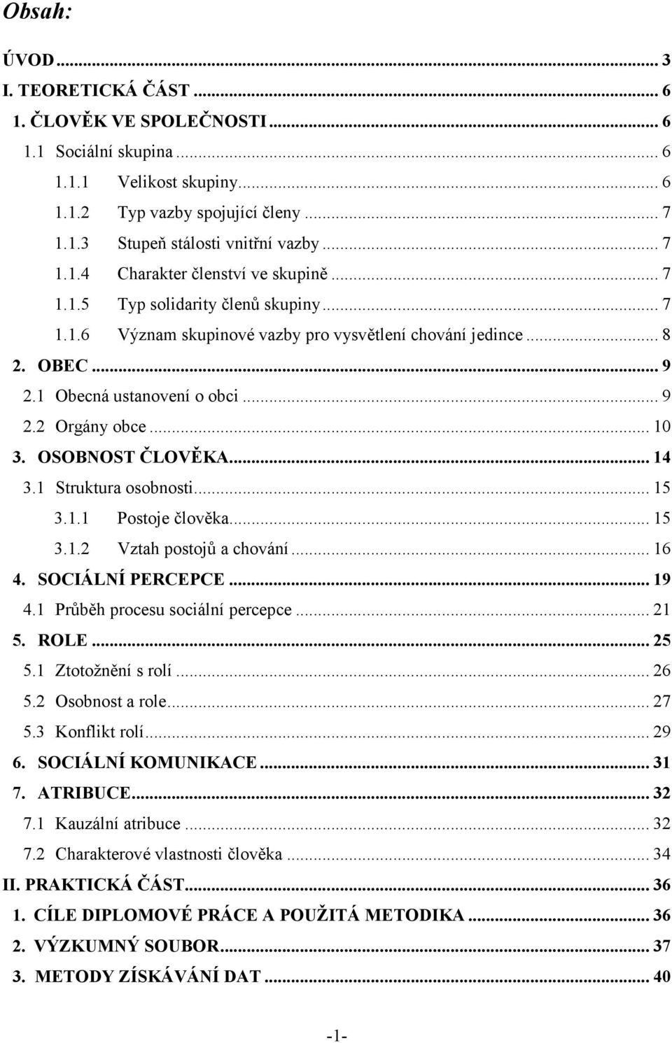 .. 10 3. OSOBNOST ČLOVĚKA... 14 3.1 Struktura osobnosti... 15 3.1.1 Postoje člověka... 15 3.1.2 Vztah postojů a chování... 16 4. SOCIÁLNÍ PERCEPCE... 19 4.1 Průběh procesu sociální percepce... 21 5.