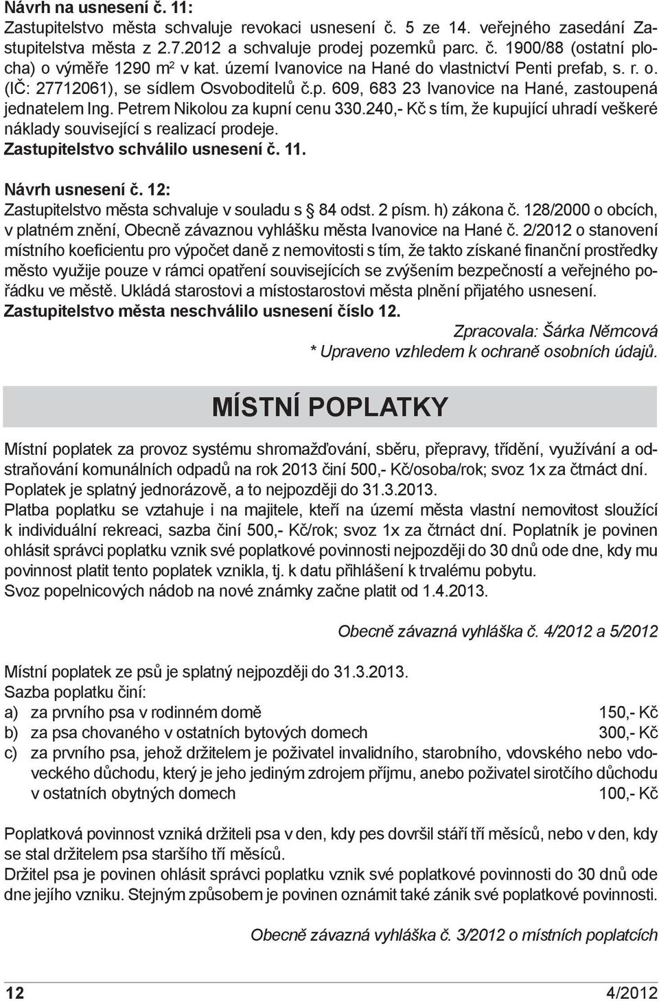 240,- Kč s tím, že kupující uhradí veškeré náklady související s realizací prodeje. Zastupitelstvo schválilo usnesení č. 11. Návrh usnesení č. 12: Zastupitelstvo města schvaluje v souladu s 84 odst.