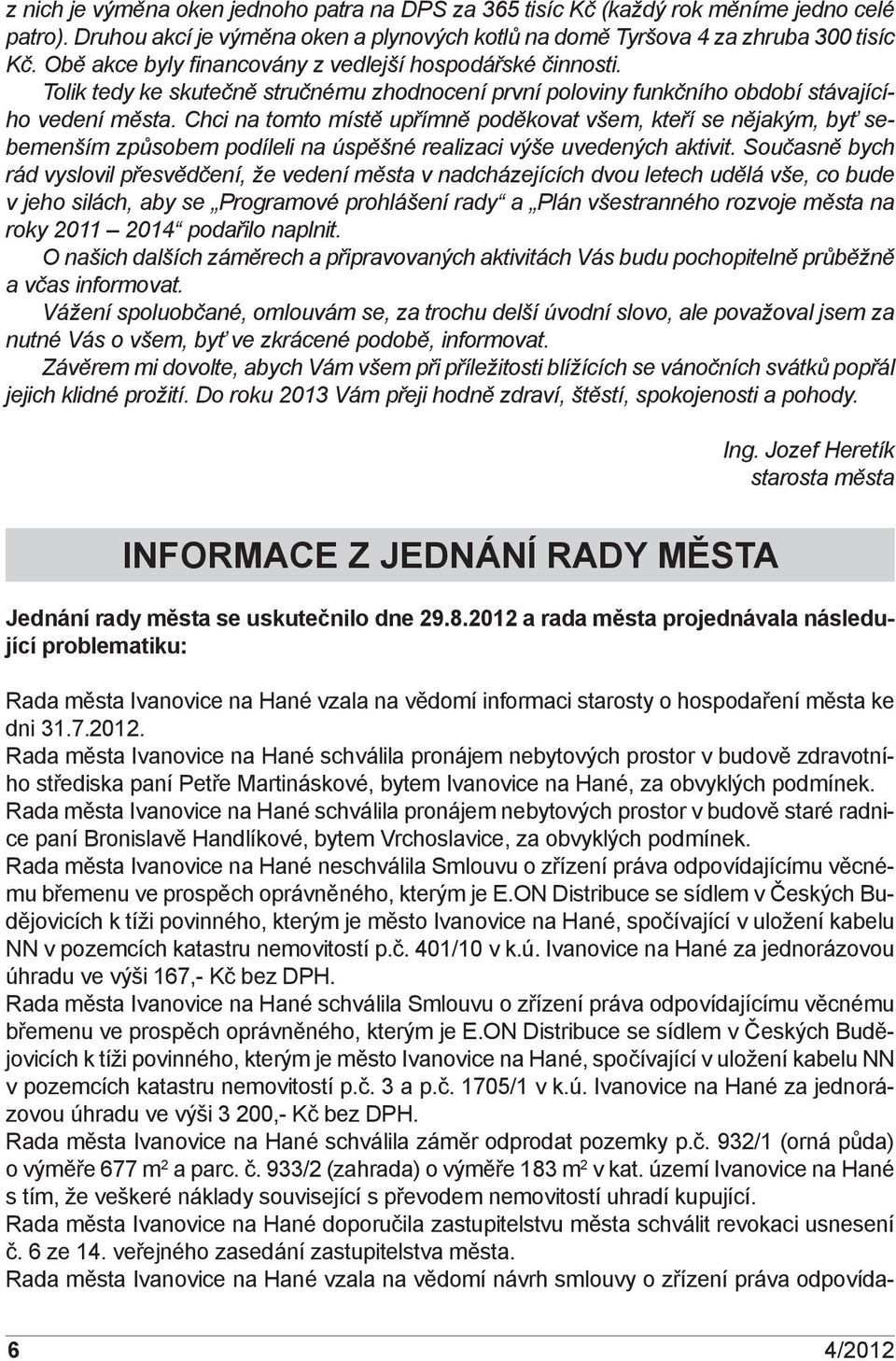 Chci na tomto místě upřímně poděkovat všem, kteří se nějakým, byť sebemenším způsobem podíleli na úspěšné realizaci výše uvedených aktivit.